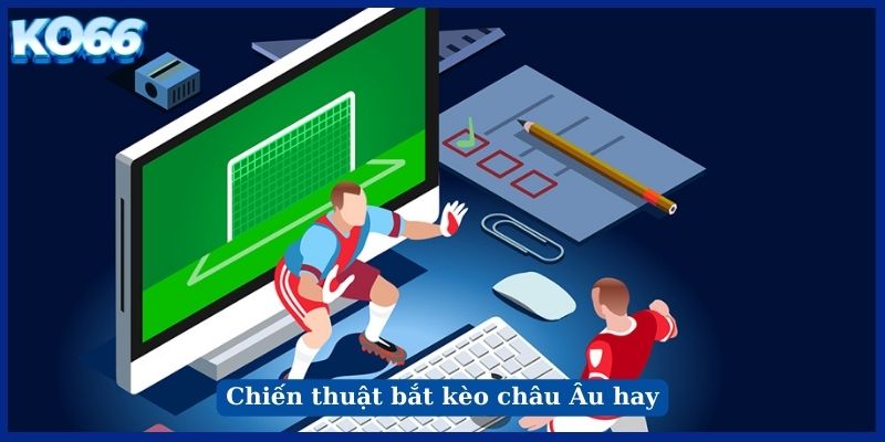 Chiến thuật bắt kèo châu Âu hay