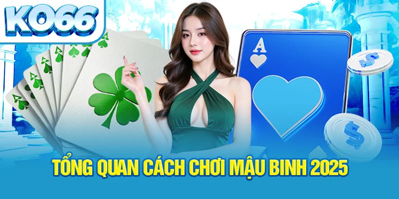 tong-quan-cach-choi-mau-binh-2025